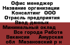 Офис-менеджер › Название организации ­ IT Консалтинг, ООО › Отрасль предприятия ­ Ввод данных › Минимальный оклад ­ 15 000 - Все города Работа » Вакансии   . Амурская обл.,Мазановский р-н